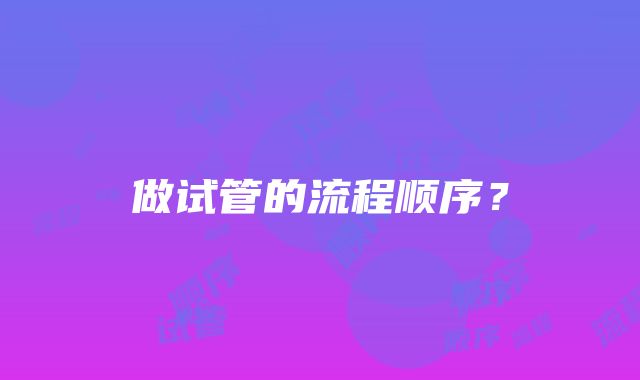 做试管的流程顺序？