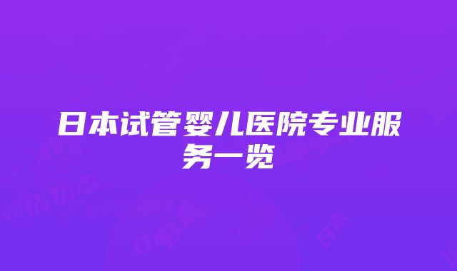 日本试管婴儿医院专业服务一览