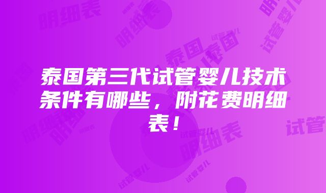 泰国第三代试管婴儿技术条件有哪些，附花费明细表！