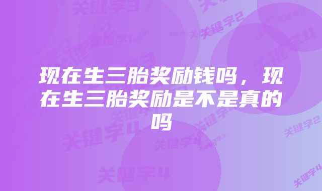 现在生三胎奖励钱吗，现在生三胎奖励是不是真的吗