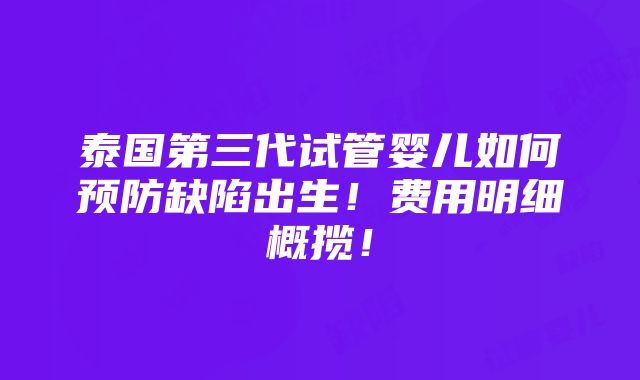 泰国第三代试管婴儿如何预防缺陷出生！费用明细概揽！