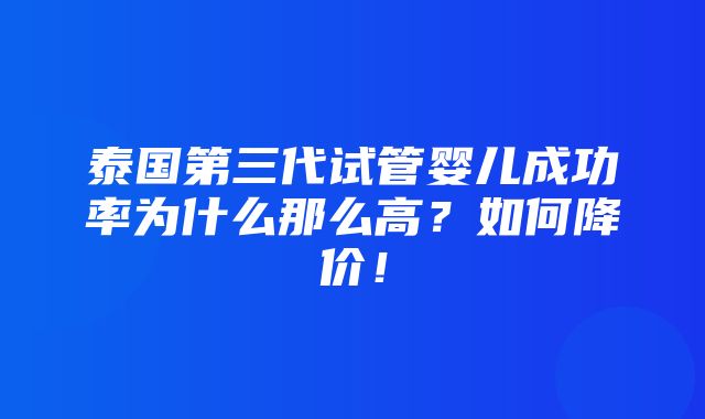 泰国第三代试管婴儿成功率为什么那么高？如何降价！