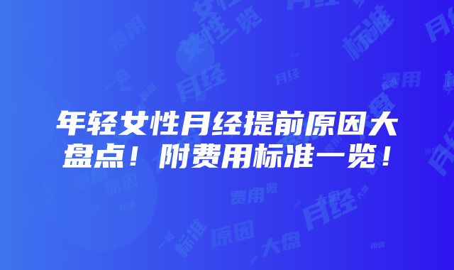 年轻女性月经提前原因大盘点！附费用标准一览！