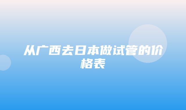 从广西去日本做试管的价格表