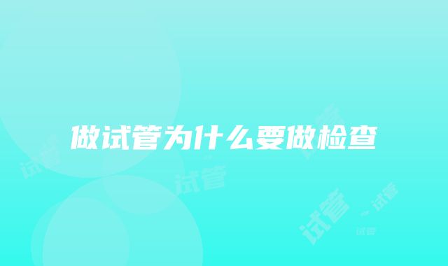 做试管为什么要做检查