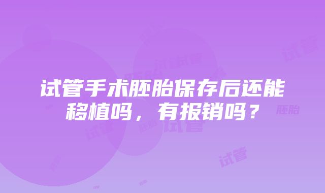 试管手术胚胎保存后还能移植吗，有报销吗？