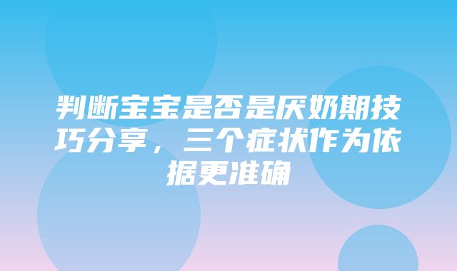 判断宝宝是否是厌奶期技巧分享，三个症状作为依据更准确