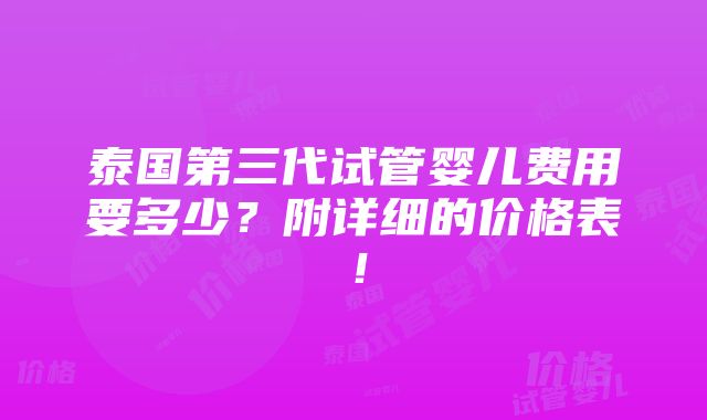 泰国第三代试管婴儿费用要多少？附详细的价格表！