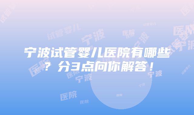 宁波试管婴儿医院有哪些？分3点向你解答！