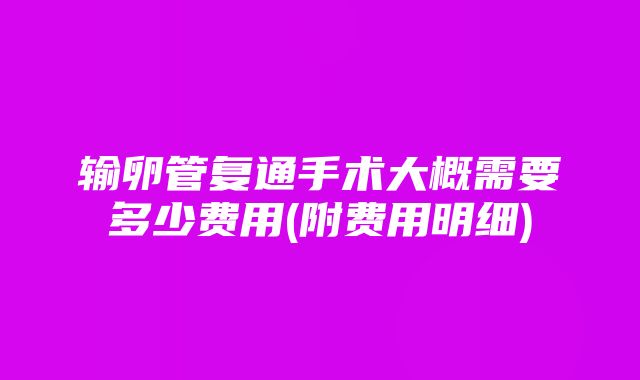 输卵管复通手术大概需要多少费用(附费用明细)