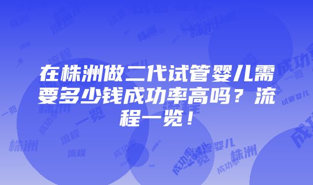 在株洲做二代试管婴儿需要多少钱成功率高吗？流程一览！