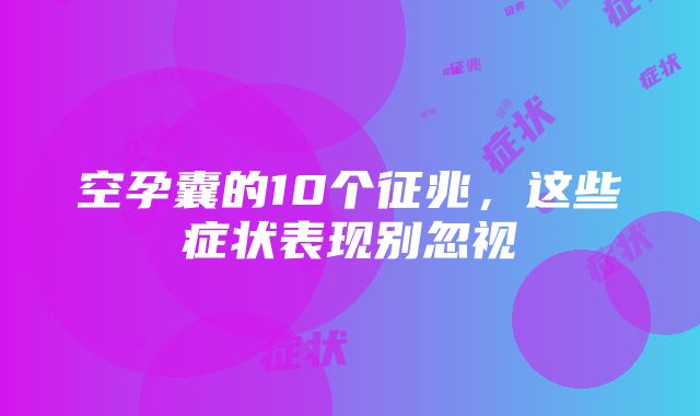 空孕囊的10个征兆，这些症状表现别忽视