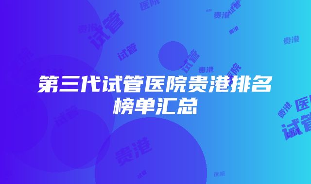 第三代试管医院贵港排名榜单汇总