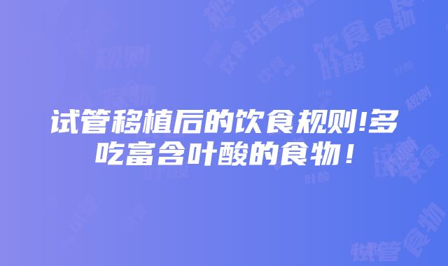 试管移植后的饮食规则!多吃富含叶酸的食物！