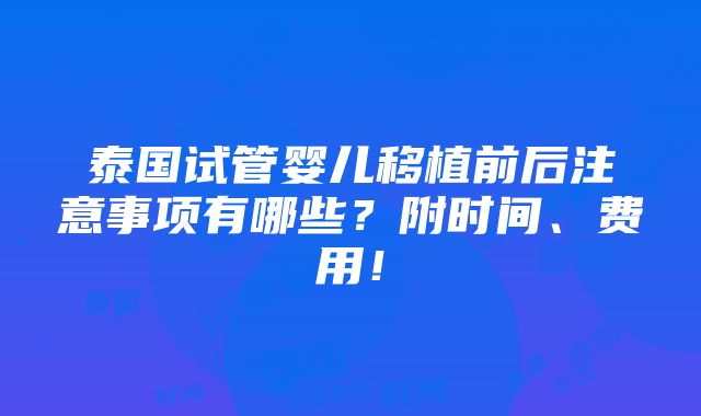 泰国试管婴儿移植前后注意事项有哪些？附时间、费用！