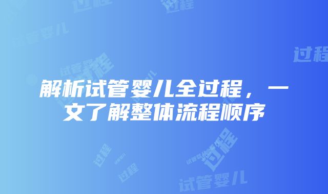 解析试管婴儿全过程，一文了解整体流程顺序