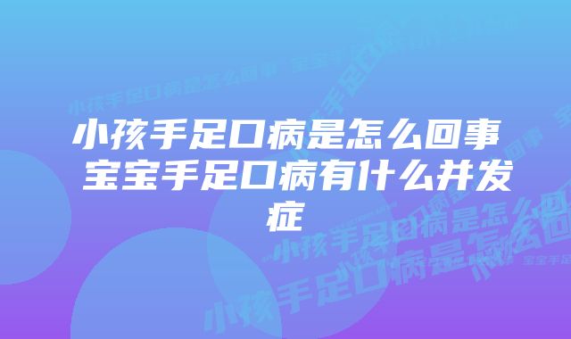 小孩手足口病是怎么回事 宝宝手足口病有什么并发症