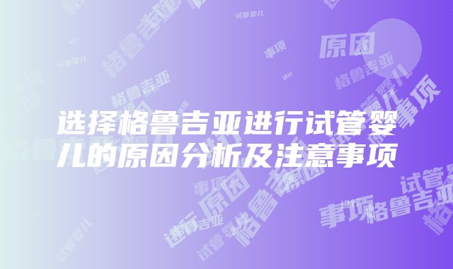 选择格鲁吉亚进行试管婴儿的原因分析及注意事项