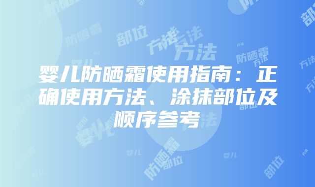 婴儿防晒霜使用指南：正确使用方法、涂抹部位及顺序参考