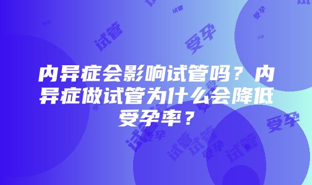 内异症会影响试管吗？内异症做试管为什么会降低受孕率？