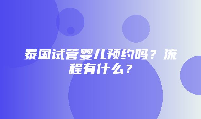 泰国试管婴儿预约吗？流程有什么？