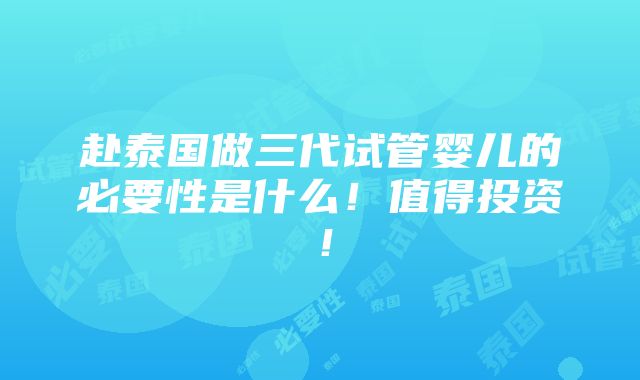 赴泰国做三代试管婴儿的必要性是什么！值得投资！