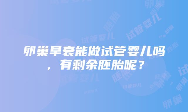 卵巢早衰能做试管婴儿吗，有剩余胚胎呢？