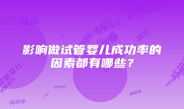 影响做试管婴儿成功率的因素都有哪些？