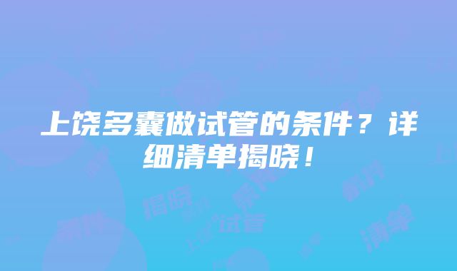 上饶多囊做试管的条件？详细清单揭晓！