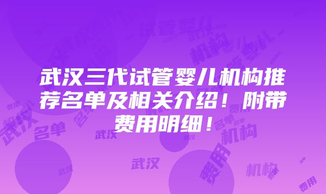 武汉三代试管婴儿机构推荐名单及相关介绍！附带费用明细！