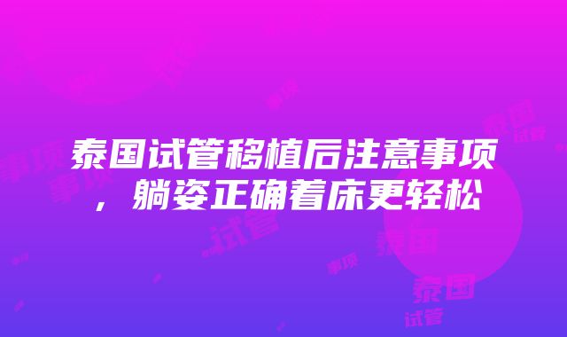 泰国试管移植后注意事项，躺姿正确着床更轻松