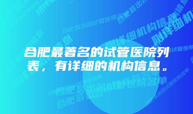 合肥最著名的试管医院列表，有详细的机构信息。