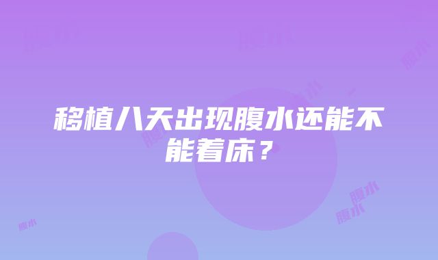 移植八天出现腹水还能不能着床？