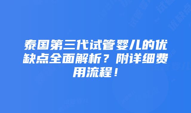 泰国第三代试管婴儿的优缺点全面解析？附详细费用流程！