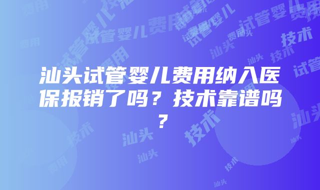 汕头试管婴儿费用纳入医保报销了吗？技术靠谱吗？