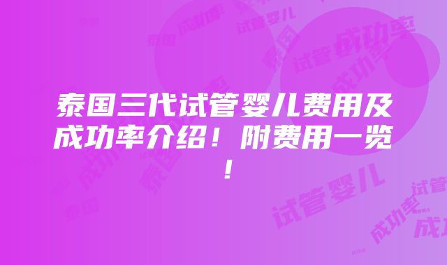 泰国三代试管婴儿费用及成功率介绍！附费用一览！