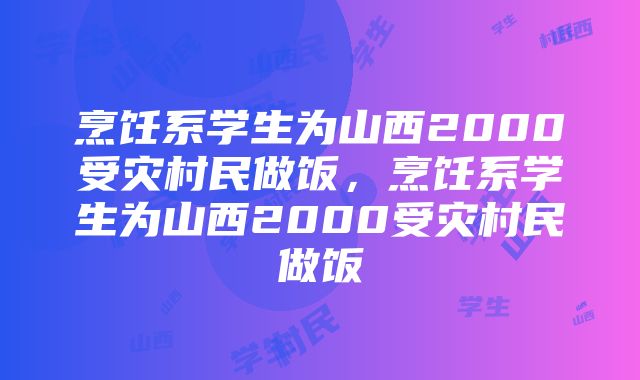 烹饪系学生为山西2000受灾村民做饭，烹饪系学生为山西2000受灾村民做饭