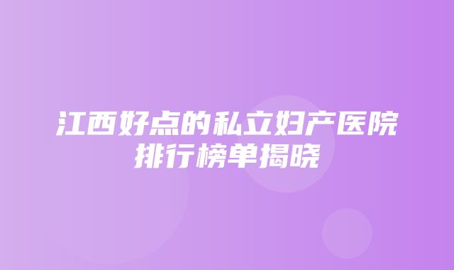 江西好点的私立妇产医院排行榜单揭晓