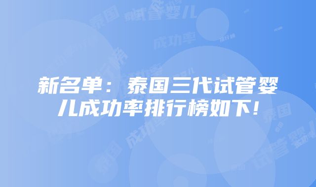 新名单：泰国三代试管婴儿成功率排行榜如下!