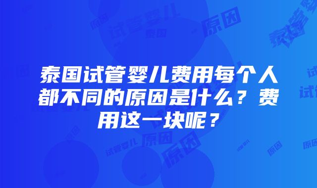 泰国试管婴儿费用每个人都不同的原因是什么？费用这一块呢？