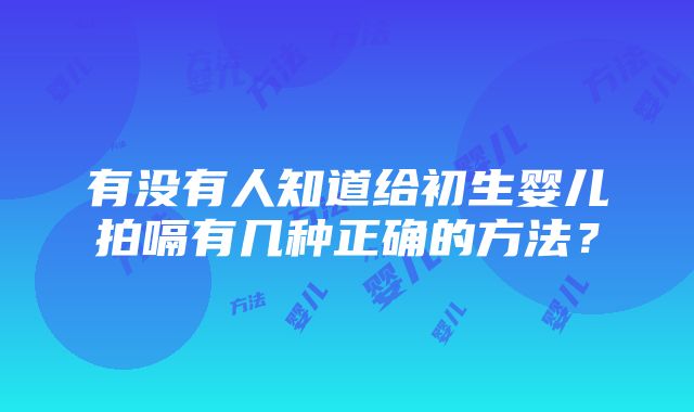 有没有人知道给初生婴儿拍嗝有几种正确的方法？