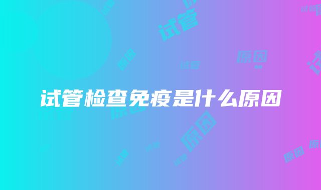 试管检查免疫是什么原因