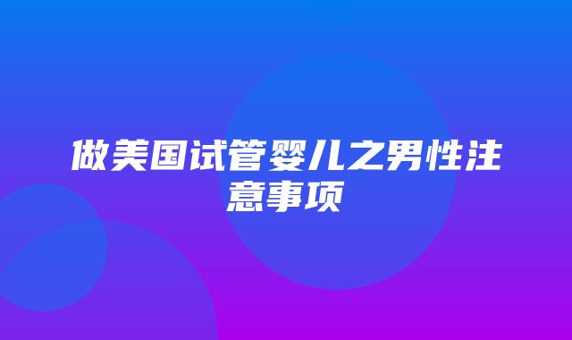 做美国试管婴儿之男性注意事项