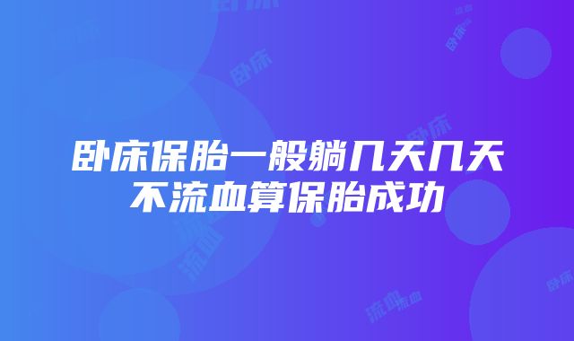 卧床保胎一般躺几天几天不流血算保胎成功