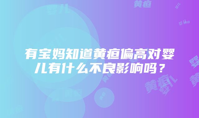 有宝妈知道黄疸偏高对婴儿有什么不良影响吗？