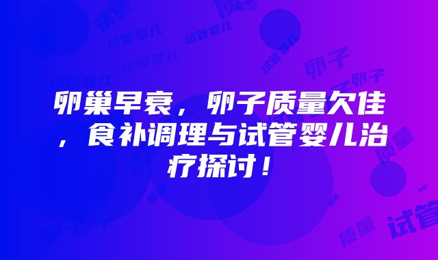 卵巢早衰，卵子质量欠佳，食补调理与试管婴儿治疗探讨！