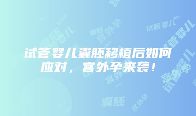 试管婴儿囊胚移植后如何应对，宫外孕来袭！