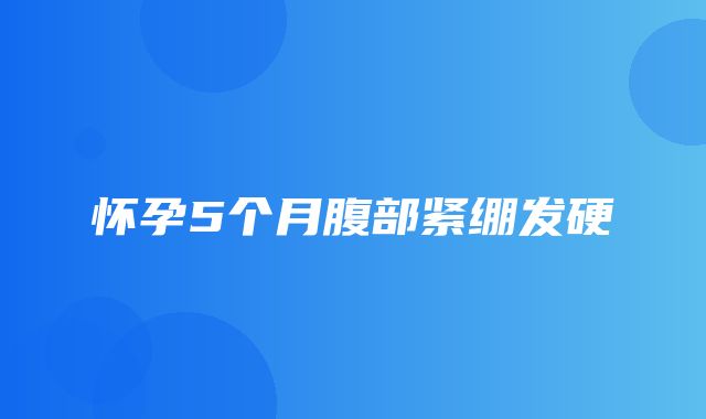 怀孕5个月腹部紧绷发硬