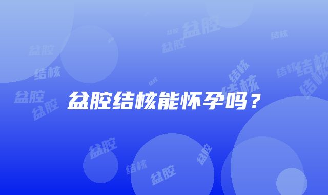 盆腔结核能怀孕吗？