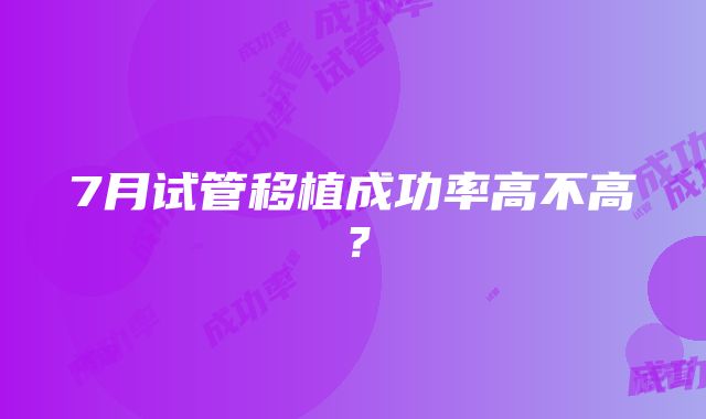 7月试管移植成功率高不高？